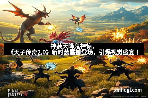 神装天降鬼神惊，《天子传奇2.0》新时装震撼登场，引爆视觉盛宴！